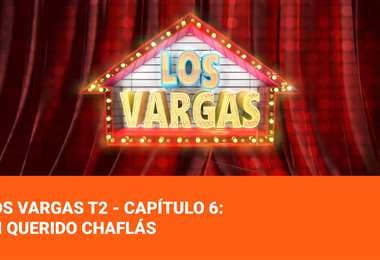 Los Vargas T2 - Capítulo 6: Mi querido Chaflás